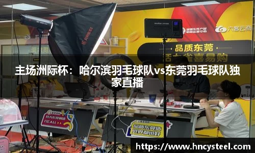 主场洲际杯：哈尔滨羽毛球队vs东莞羽毛球队独家直播