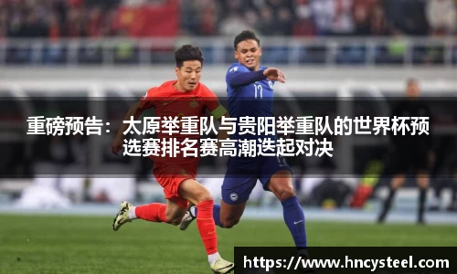 重磅预告：太原举重队与贵阳举重队的世界杯预选赛排名赛高潮迭起对决