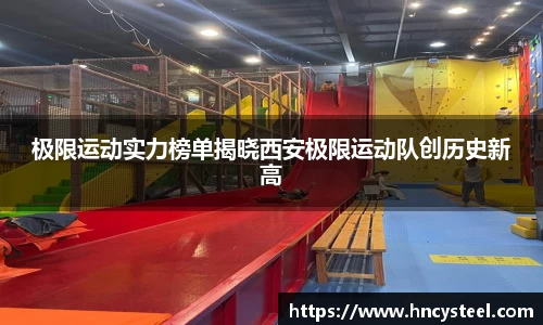 极限运动实力榜单揭晓西安极限运动队创历史新高