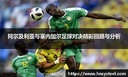 阿尔及利亚与塞内加尔足球对决精彩回顾与分析